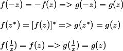 f(-z) = -f(z) => g(-z) = g(z)
 \\ 
 \\ f(z^*) = [f(z)]^* => g(z^*) = g(z)
 \\ 
 \\ f(\frac 1 z) = f(z) => g(\frac 1 z) = g(z)